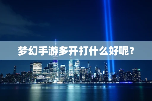 梦幻手游多开打什么好呢？
