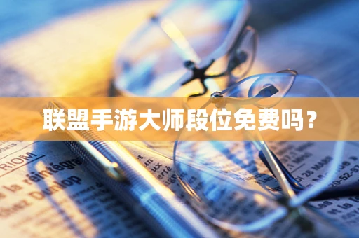 联盟手游大师段位免费吗？