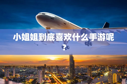 小姐姐到底喜欢什么手游呢？