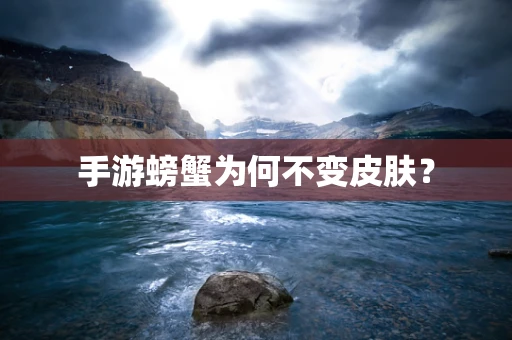 手游螃蟹为何不变皮肤？