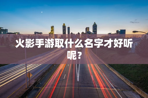 火影手游取什么名字才好听呢？