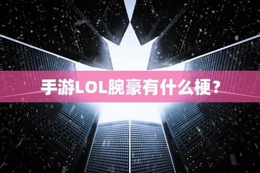 手游LOL腕豪有什么梗？