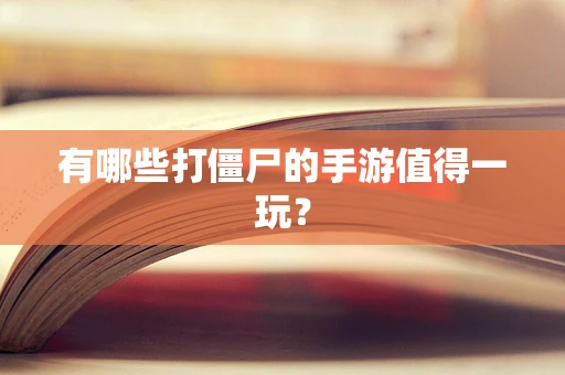 有哪些打僵尸的手游值得一玩？
