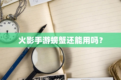 火影手游螃蟹还能用吗？