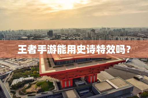 王者手游能用史诗特效吗？