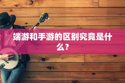 端游和手游的区别究竟是什么？