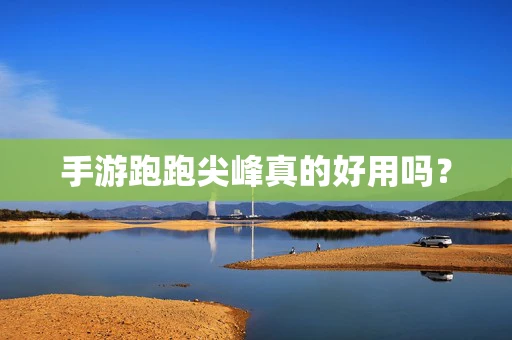 手游跑跑尖峰真的好用吗？
