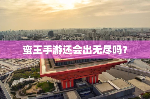 蛮王手游还会出无尽吗？