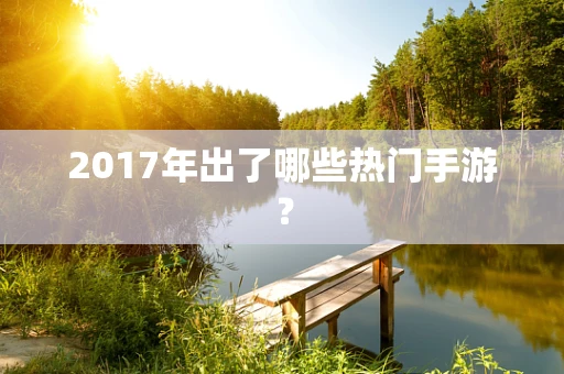 2017年出了哪些热门手游？