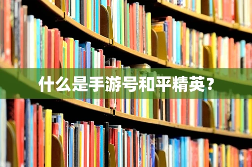 什么是手游号和平精英？