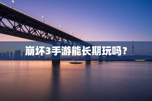崩坏3手游能长期玩吗？