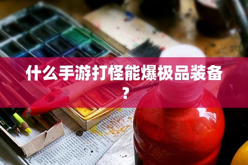 什么手游打怪能爆极品装备？