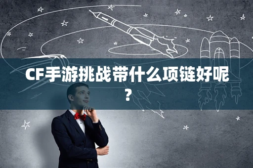 CF手游挑战带什么项链好呢？