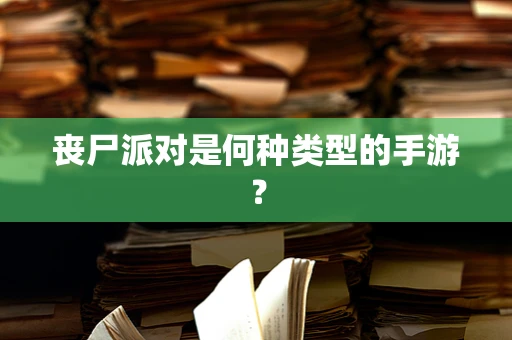 丧尸派对是何种类型的手游？