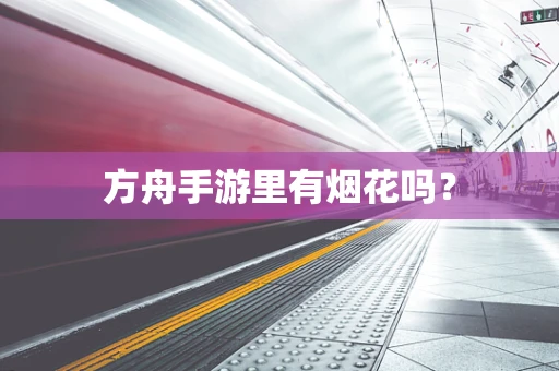方舟手游里有烟花吗？