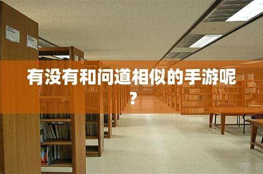 有没有和问道相似的手游呢？