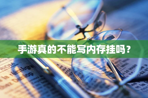 手游真的不能写内存挂吗？