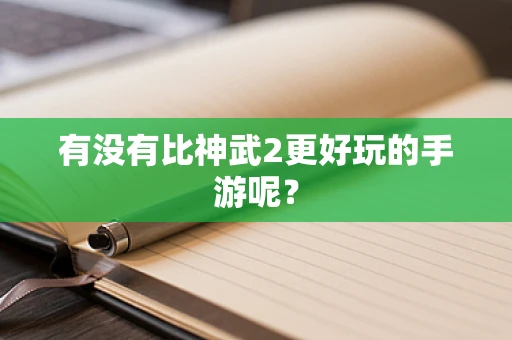有没有比神武2更好玩的手游呢？