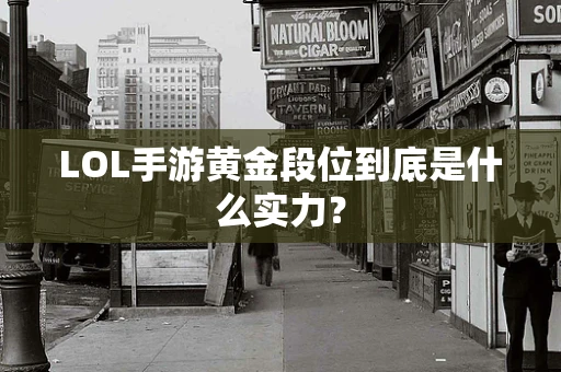 LOL手游黄金段位到底是什么实力？