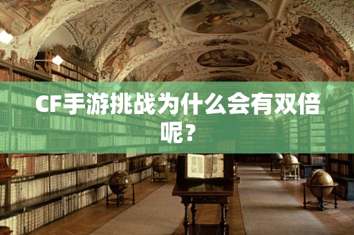 CF手游挑战为什么会有双倍呢？