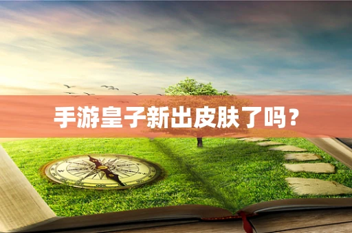 手游皇子新出皮肤了吗？