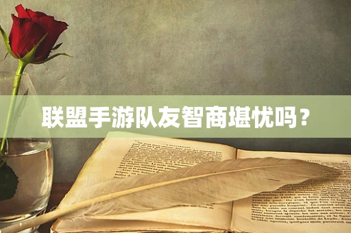 联盟手游队友智商堪忧吗？