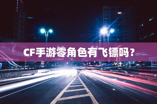 CF手游零角色有飞镖吗？