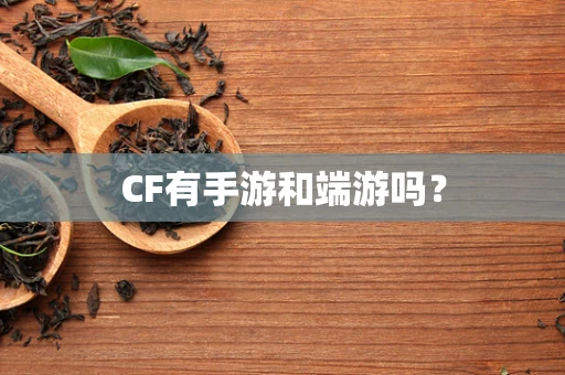 CF有手游和端游吗？