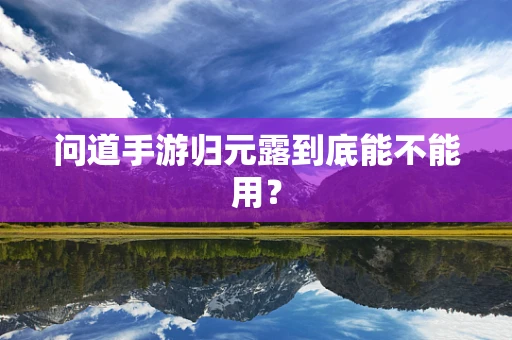 问道手游归元露到底能不能用？