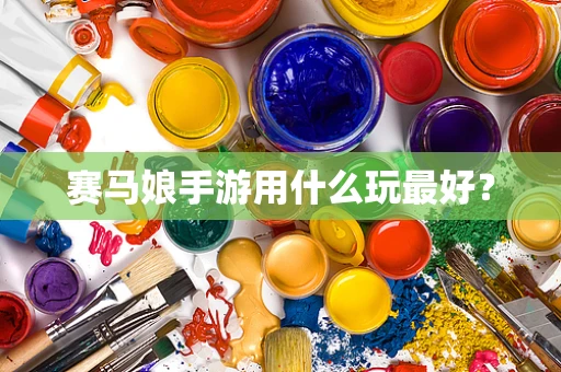 赛马娘手游用什么玩最好？