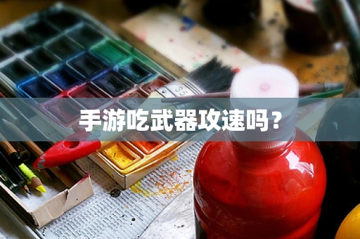 手游吃武器攻速吗？