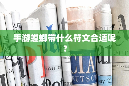 手游螳螂带什么符文合适呢？