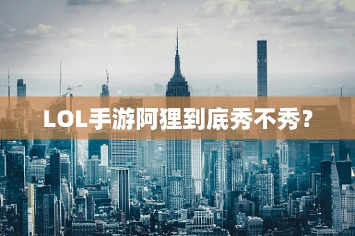 LOL手游阿狸到底秀不秀？