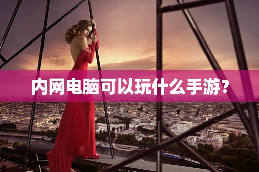 内网电脑可以玩什么手游？