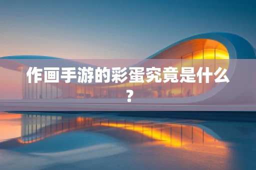 作画手游的彩蛋究竟是什么？