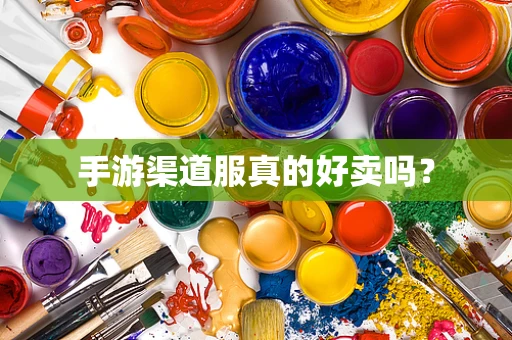 手游渠道服真的好卖吗？