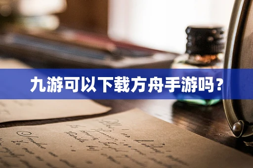 九游可以下载方舟手游吗？