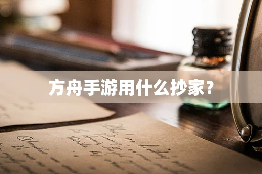 方舟手游用什么抄家？