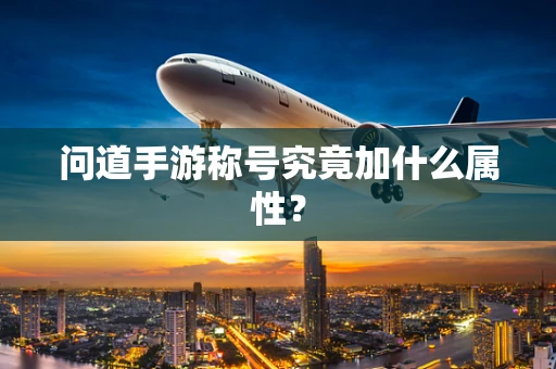 问道手游称号究竟加什么属性？