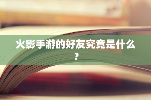 火影手游的好友究竟是什么？