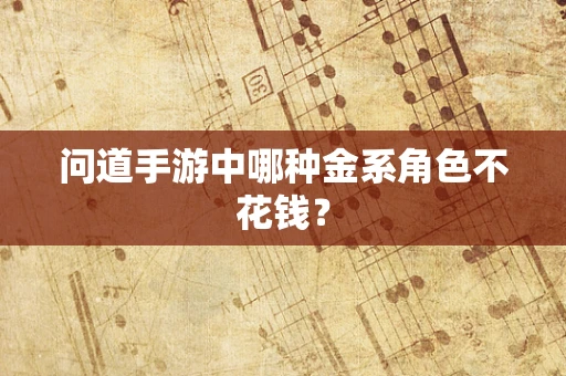 问道手游中哪种金系角色不花钱？