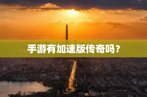 手游有加速版传奇吗？