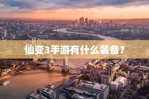 仙变3手游有什么装备？