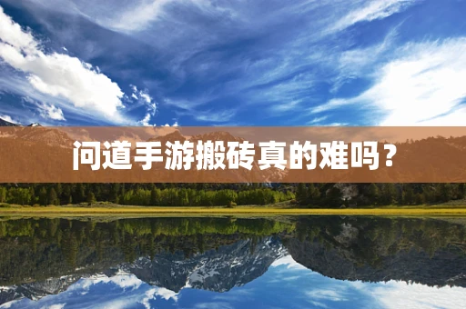 问道手游搬砖真的难吗？