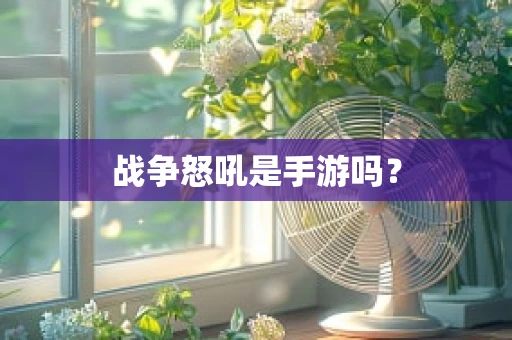 战争怒吼是手游吗？