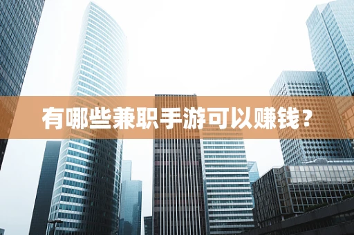 有哪些兼职手游可以赚钱？