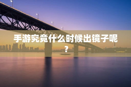 手游究竟什么时候出镜子呢？