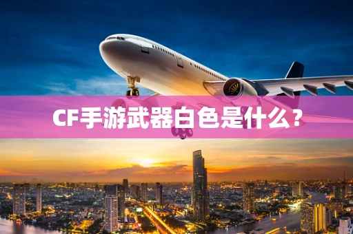 CF手游武器白色是什么？