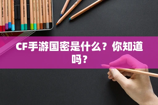 CF手游国密是什么？你知道吗？