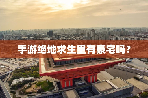 手游绝地求生里有豪宅吗？